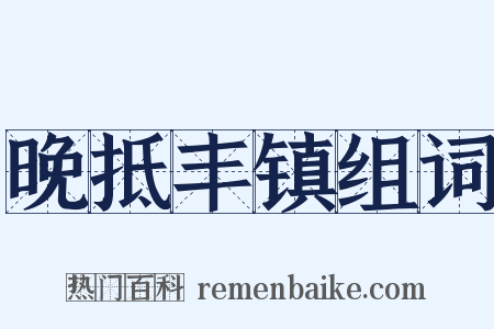晚抵丰镇组词是什么意思的图片